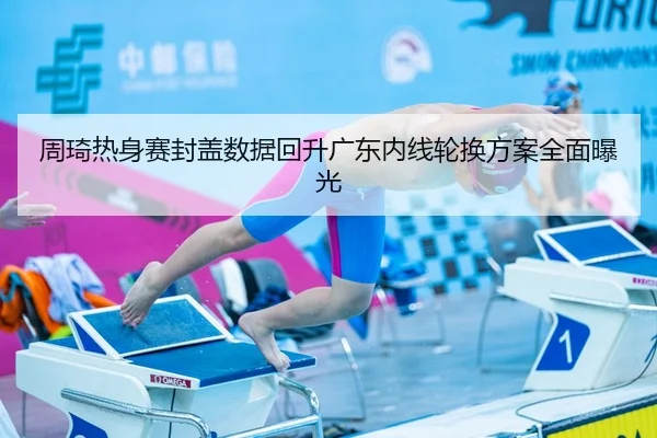周琦热身赛封盖数据回升广东内线轮换方案全面曝光